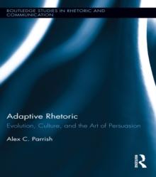 Adaptive Rhetoric : Evolution, Culture, and the Art of Persuasion