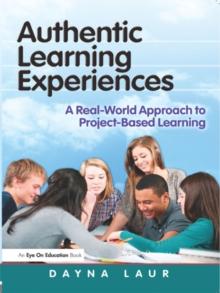 Authentic Learning Experiences : A Real-World Approach to Project-Based Learning