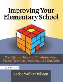 Improving Your Elementary School : Ten Aligned Steps for Administrators, Teams, Teachers, Families, and Students