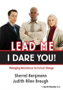 Lead Me, I Dare You! : Managing Resistance to School Change