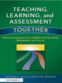 Teaching, Learning, and Assessment Together : Reflective Assessments for Middle and High School Mathematics and Science