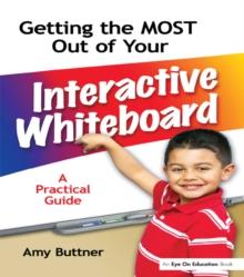 Getting the Most Out of Your Interactive Whiteboard : A Practical Guide