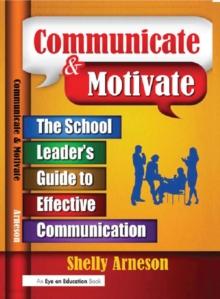 Communicate & Motivate : The School Leader's Guide to Effective Communication