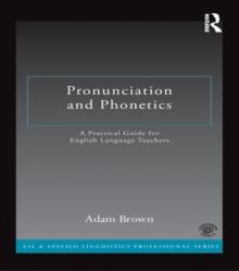 Pronunciation and Phonetics : A Practical Guide for English Language Teachers