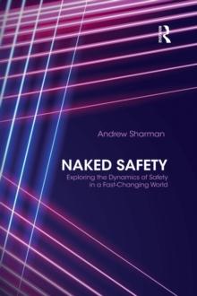 Naked Safety : Exploring The Dynamics of Safety in a Fast-Changing World