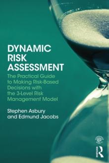 Dynamic Risk Assessment : The Practical Guide to Making Risk-Based Decisions with the 3-Level Risk Management Model