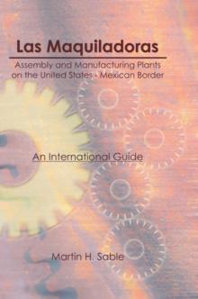 Las Maquiladoras: Assembly and Manufacturing Plants on the United States-Mexico Border : An International Guide