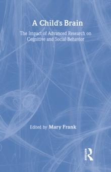 A Child's Brain : The Impact of Advanced Research on Cognitive and Social Behavior