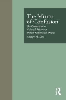 The Mirror of Confusion : The Representation of French History in English Renaissance Drama