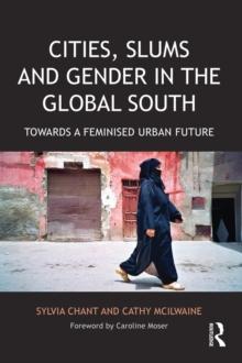 Cities, Slums and Gender in the Global South : Towards a feminised urban future