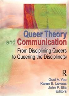 Queer Theory and Communication : From Disciplining Queers to Queering the Discipline(s)