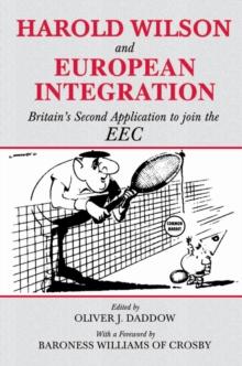 Harold Wilson and European Integration : Britain's Second Application to Join the EEC