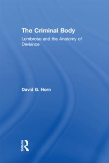 The Criminal Body : Lombroso and the Anatomy of Deviance