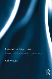 Gender in Real Time : Power and Transience in a Visual Age