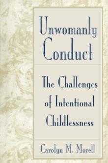 Unwomanly Conduct : The Challenges of Intentional Childlessness