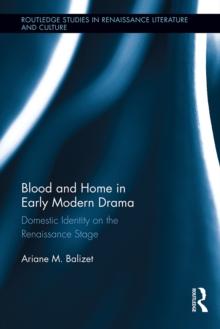 Blood and Home in Early Modern Drama : Domestic Identity on the Renaissance Stage