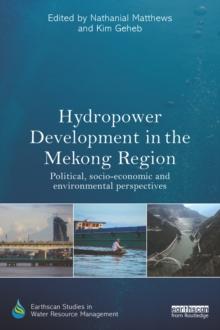 Hydropower Development in the Mekong Region : Political, Socio-economic and Environmental Perspectives