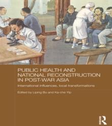 Public Health and National Reconstruction in Post-War Asia : International Influences, Local Transformations