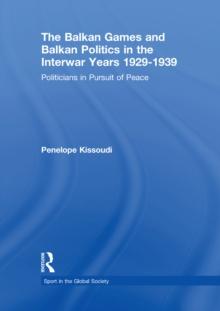 The Balkan Games and Balkan Politics in the Interwar Years 1929 - 1939 : Politicians in Pursuit of Peace