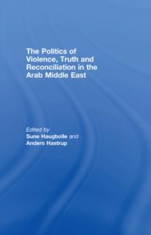 The Politics of Violence, Truth and Reconciliation in the Arab Middle East