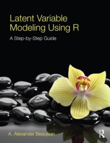 Latent Variable Modeling Using R : A Step-by-Step Guide