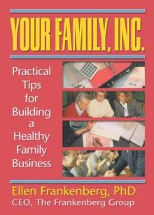 Your Family, Inc. : Practical Tips for Building a Healthy Family Business