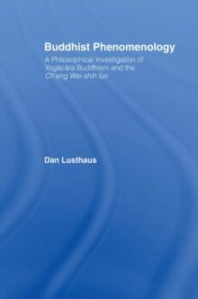 Buddhist Phenomenology : A Philosophical Investigation of Yogacara Buddhism and the Ch'eng Wei-shih Lun