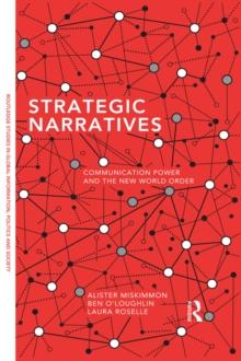 Strategic Narratives : Communication Power and the New World Order