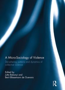 A Micro-Sociology of Violence : Deciphering patterns and dynamics of collective violence