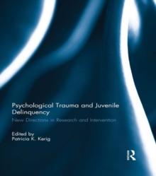 Psychological Trauma and Juvenile Delinquency : New Directions in Research and Intervention