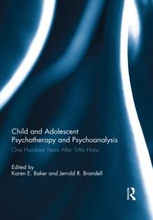 Child and Adolescent Psychotherapy and Psychoanalysis : One Hundred Years After 'Little Hans'