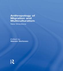 Anthropology of Migration and Multiculturalism : New Directions