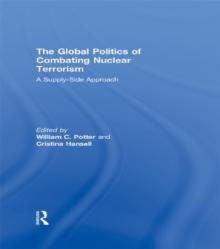 The Global Politics of Combating Nuclear Terrorism : A Supply-Side Approach