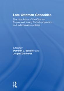 Late Ottoman Genocides : The dissolution of the Ottoman Empire and Young Turkish population and extermination policies