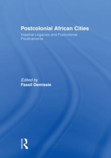 Postcolonial African Cities : Imperial Legacies and Postcolonial Predicament