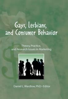 Gays, Lesbians, and Consumer Behavior : Theory, Practice, and Research Issues in Marketing