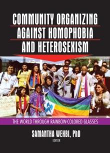 Community Organizing Against Homophobia and Heterosexism : The World Through Rainbow-Colored Glasses