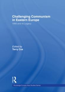 Challenging Communism in Eastern Europe : 1956 and its Legacy