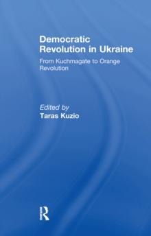 Democratic Revolution in Ukraine : From Kuchmagate to Orange Revolution