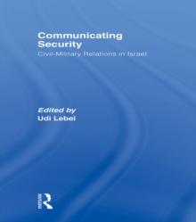 Communicating Security : Civil-Military Relations in Israel