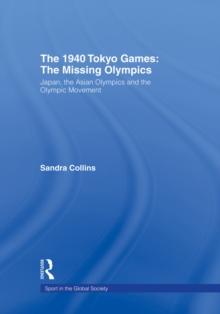 The 1940 Tokyo Games: The Missing Olympics : Japan, the Asian Olympics and the Olympic Movement