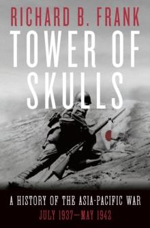 Tower of Skulls : A History of the Asia-Pacific War: July 1937-May 1942