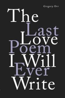 The Last Love Poem I Will Ever Write : Poems