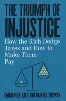 The Triumph of Injustice : How the Rich Dodge Taxes and How to Make Them Pay