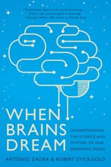 When Brains Dream : Understanding the Science and Mystery of Our Dreaming Minds