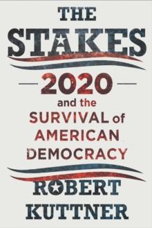 The Stakes : 2020 and the Survival of American Democracy