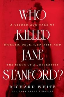 Who Killed Jane Stanford? : A Gilded Age Tale of Murder, Deceit, Spirits and the Birth of a University