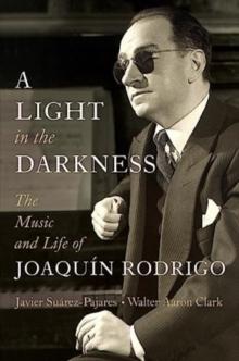 A Light in the Darkness : The Music and Life of Joaquin Rodrigo