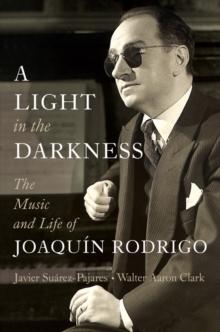 A Light in the Darkness : The Music and Life of Joaquin Rodrigo