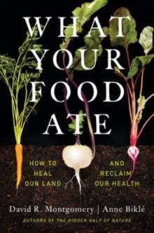 What Your Food Ate : How to Heal Our Land and Reclaim Our Health